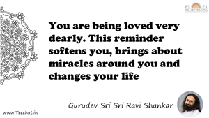 You are being loved very dearly. This reminder softens you,... Quote by Gurudev Sri Sri Ravi Shankar, Mandala Coloring Page