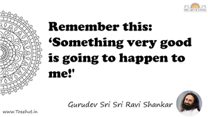 Remember this: ‘Something very good is going to happen to... Quote by Gurudev Sri Sri Ravi Shankar, Mandala Coloring Page