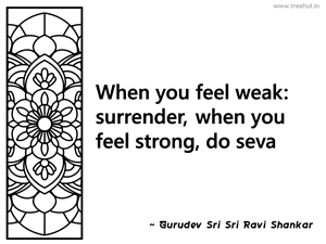 When you feel weak: surrender, when you... Inspirational Quote by Gurudev Sri Sri Ravi Shankar