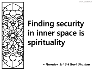Finding security in inner space is... Inspirational Quote by Gurudev Sri Sri Ravi Shankar