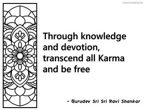 Through knowledge and devotion,... Inspirational Quote by Gurudev Sri Sri Ravi Shankar