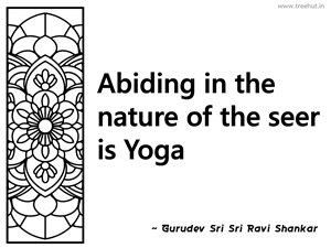 Abiding in the nature of the seer is... Inspirational Quote by Gurudev Sri Sri Ravi Shankar