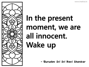In the present moment, we are all... Inspirational Quote by Gurudev Sri Sri Ravi Shankar