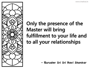 Only the presence of the Master will... Inspirational Quote by Gurudev Sri Sri Ravi Shankar
