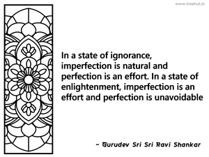 In a state of ignorance, imperfection... Inspirational Quote by Gurudev Sri Sri Ravi Shankar