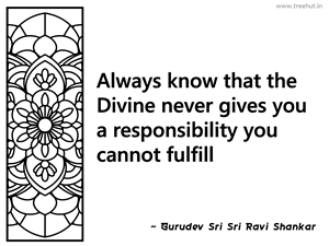 Always know that the Divine never gives... Inspirational Quote by Gurudev Sri Sri Ravi Shankar