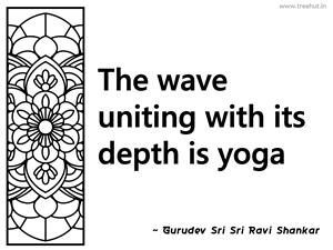 The wave uniting with its depth is yoga... Inspirational Quote by Gurudev Sri Sri Ravi Shankar