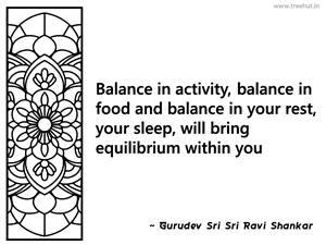 Balance in activity, balance in food... Inspirational Quote by Gurudev Sri Sri Ravi Shankar