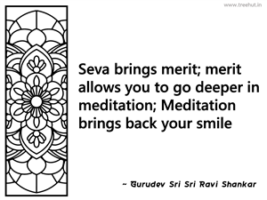 Seva brings merit; merit allows you to... Inspirational Quote by Gurudev Sri Sri Ravi Shankar