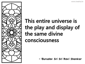 This entire universe is the play and... Inspirational Quote by Gurudev Sri Sri Ravi Shankar