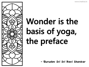 Wonder is the basis of yoga, the... Inspirational Quote by Gurudev Sri Sri Ravi Shankar