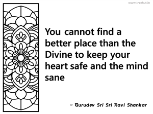 You cannot find a better place than the... Inspirational Quote by Gurudev Sri Sri Ravi Shankar