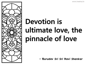 Devotion is ultimate love, the pinnacle... Inspirational Quote by Gurudev Sri Sri Ravi Shankar