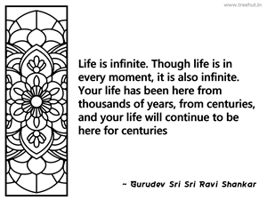 Life is infinite. Though life is in... Inspirational Quote by Gurudev Sri Sri Ravi Shankar