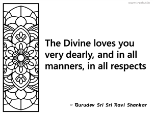The Divine loves you very dearly, and... Inspirational Quote by Gurudev Sri Sri Ravi Shankar