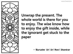Unwrap the present. The whole world is... Inspirational Quote by Gurudev Sri Sri Ravi Shankar