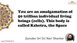 You are an amalgamation of 50 trillion individual living... Quote by Gurudev Sri Sri Ravi Shankar, Mandala Coloring Page
