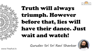 Truth will always triumph. However before that, lies will... Quote by Gurudev Sri Sri Ravi Shankar, Mandala Coloring Page