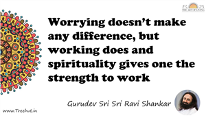 Worrying doesn’t make any difference, but working does and... Quote by Gurudev Sri Sri Ravi Shankar, Mandala Coloring Page